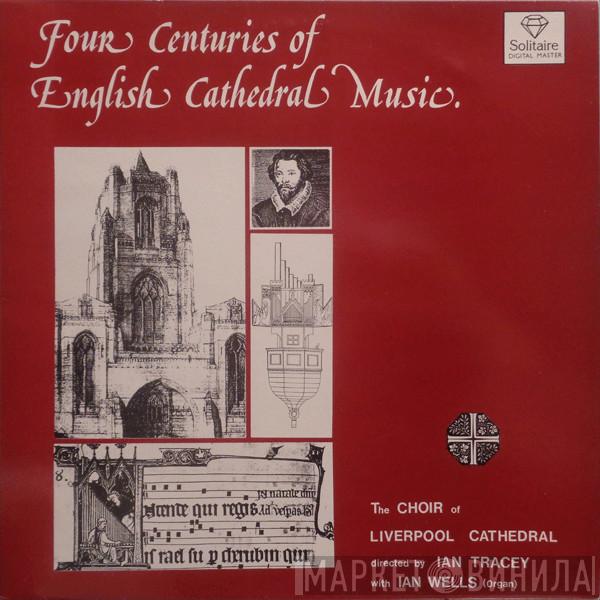 Liverpool Cathedral Choir, Ian Tracey, Ian Wells - Four Centuries Of English Cathedral Music Volume One