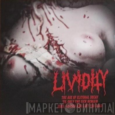 Lividity - Age Of Clitorial Decay/...'Til Only The Sick Remain/Used, Abused, And Left For Dead