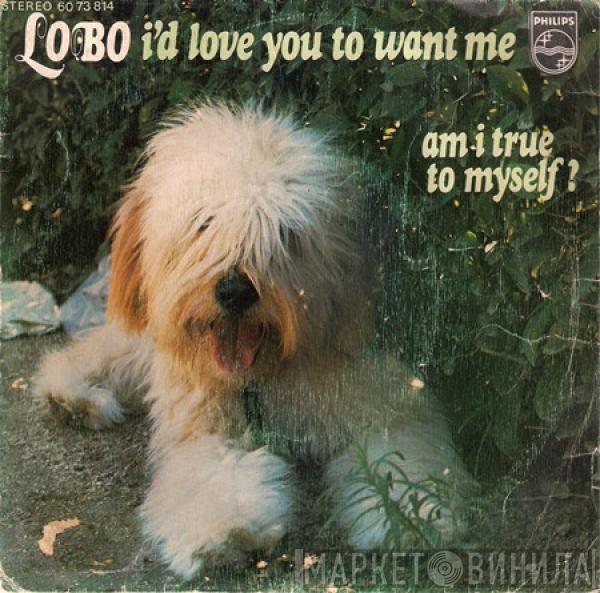 Lobo  - I'd Love You To Want Me / Am I True To Myself
