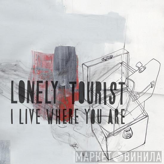 Lonely Tourist - I Live Where You Are