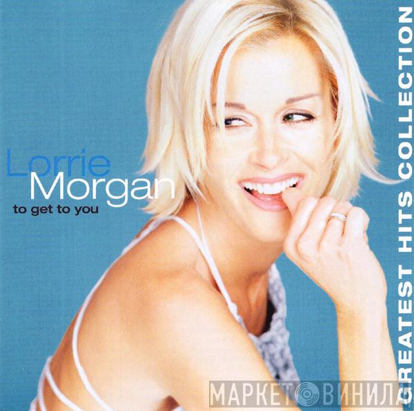 Lorrie Morgan - To Get To You: Greatest Hits Collection