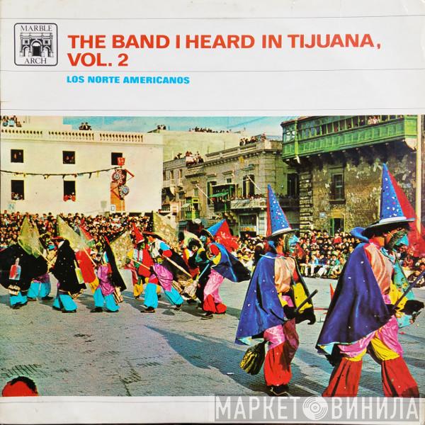Los Norte Americanos - The Band I Heard In Tijuana Vol. 2