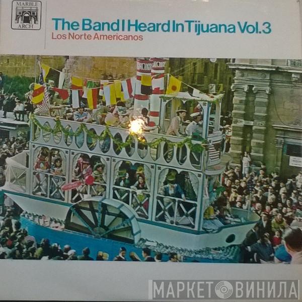 Los Norte Americanos - The Band I Heard in Tijuana Vol.3
