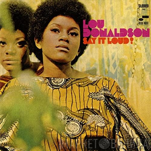  Lou Donaldson  - Say It Loud!
