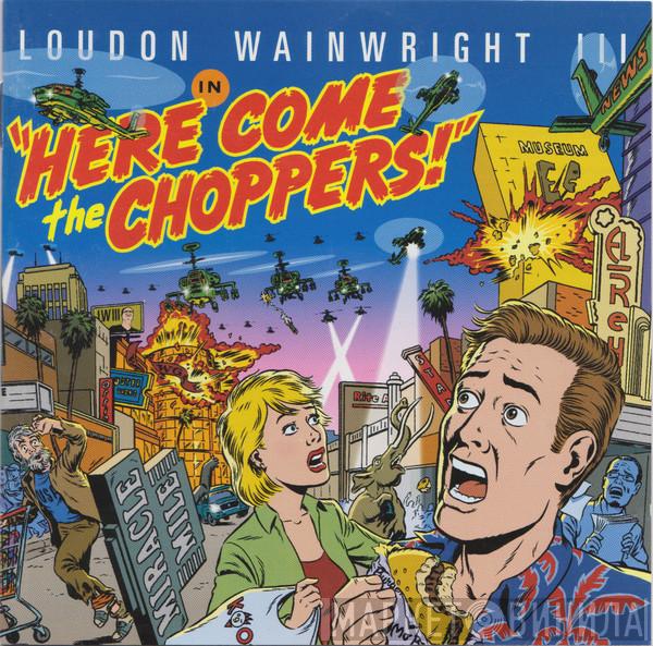 Loudon Wainwright III - Here Come The Choppers!