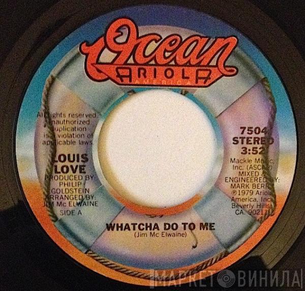 Louis Love  - Whatcha Do To Me