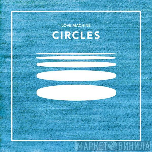 Love Machine  - Circles