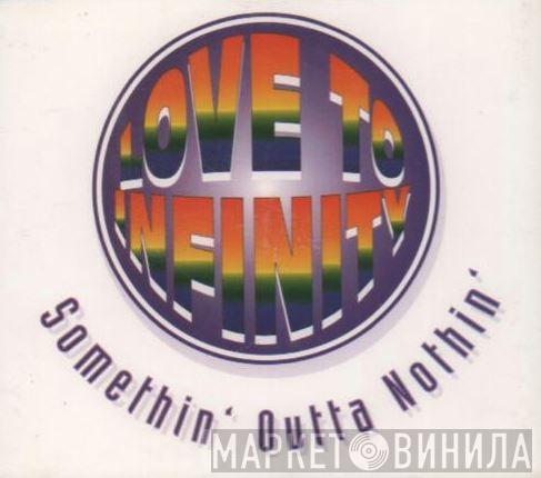 Love To Infinity  - Somethin' Outta Nothin'