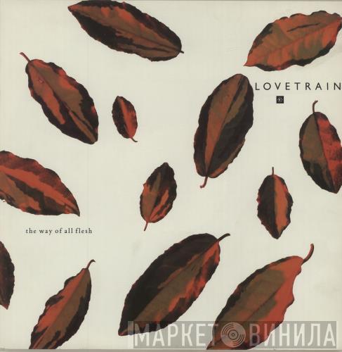 Lovetrain  - The Way Of All Flesh