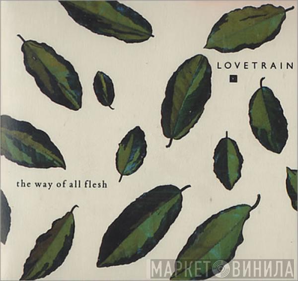 Lovetrain  - The Way Of All Flesh