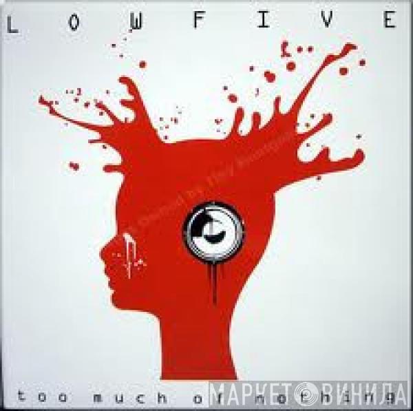 Lowfive  - Too Much Of Nothing