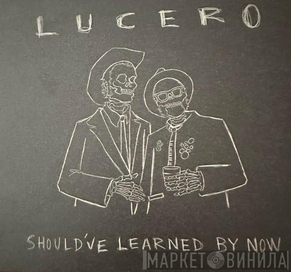 Lucero - Should've Learned By Now