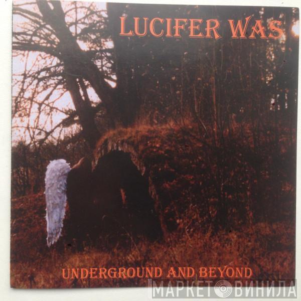  Lucifer Was  - Underground And Beyond