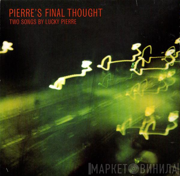 Lucky Pierre  - Pierre's Final Thought (Two Songs By Lucky Pierre)