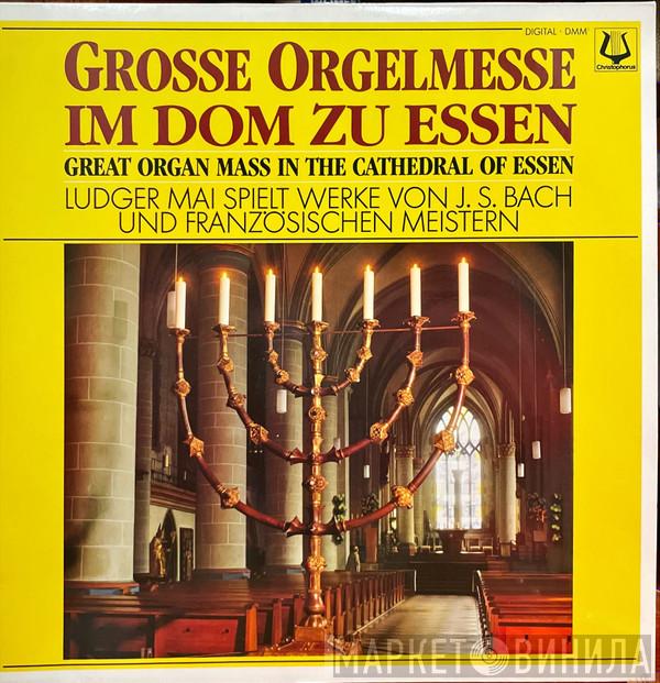 , Ludger Mai  Johann Sebastian Bach  - Große Orgelmesse Im Dom Zu Essen