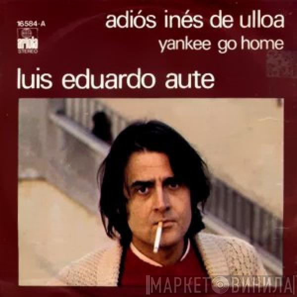 Luis Eduardo Aute - Adiós Inés De Ulloa / Yankee Go Home
