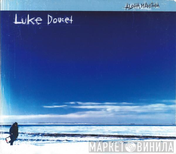 Luke Doucet - Aloha Manitoba