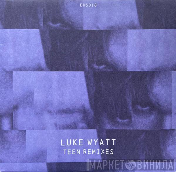 Luke Wyatt - Teen Remixes