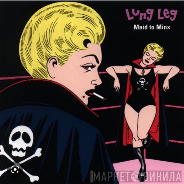 Lung Leg - Maid To Minx