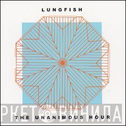  Lungfish  - The Unanimous Hour