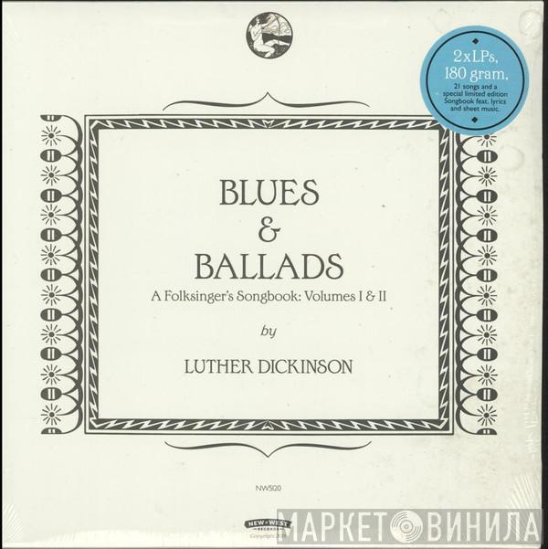 Luther Dickinson - Blues & Ballads (A Folksinger's Songbook: Volumes I & II)