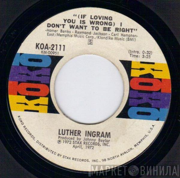  Luther Ingram  - (If Loving You Is Wrong) I Don't Want To Be Right / Puttin' Game Down