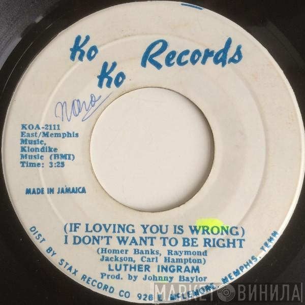  Luther Ingram  - (If Loving You Is Wrong) I Don't Want To Be Right / Puttin' Game Down