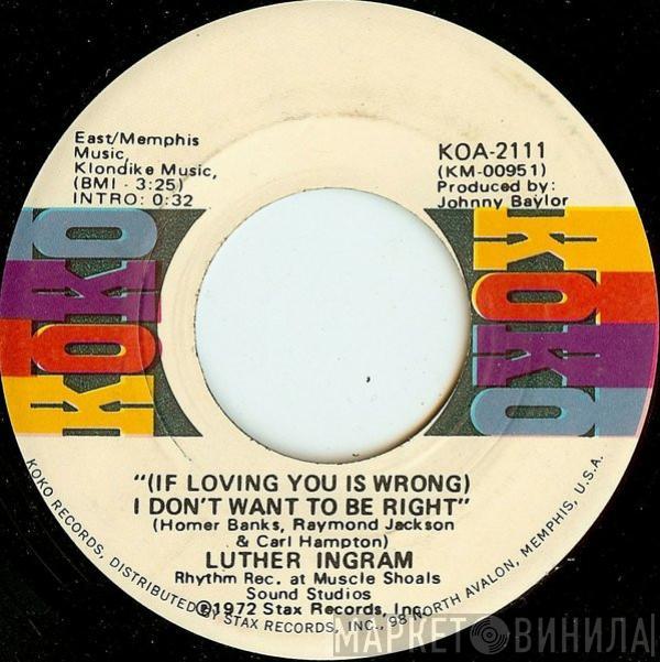 Luther Ingram - (If Loving You Is Wrong) I Don't Want To Be Right / Puttin' Game Down