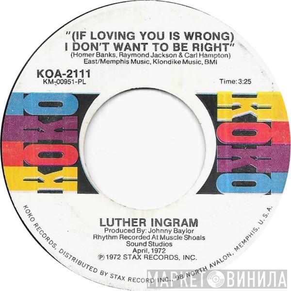 Luther Ingram - (If Loving You Is Wrong) I Don't Want To Be Right / Puttin' Game Down