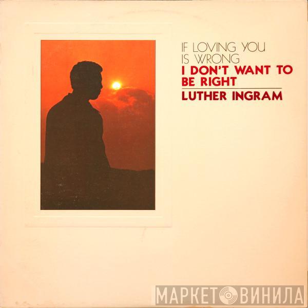 Luther Ingram - (If Loving You Is Wrong) I Don't Want To Be Right