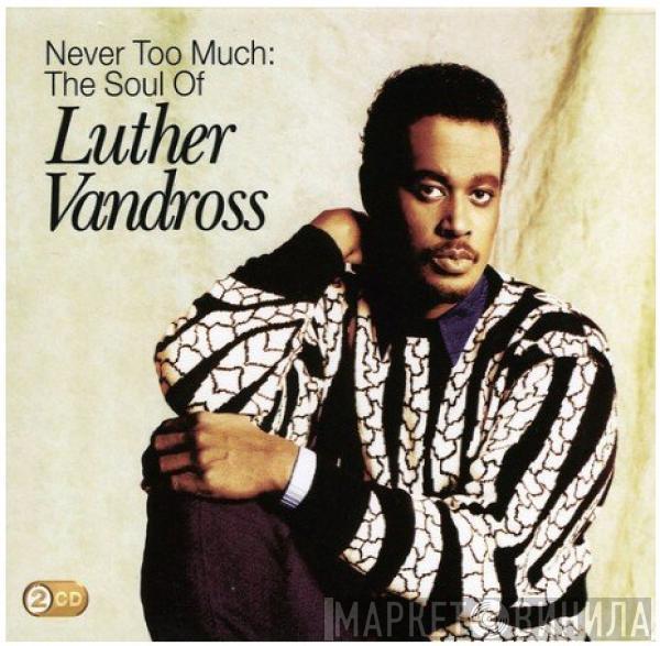 Luther Vandross - Never Too Much: The Soul Of Luther Vandross
