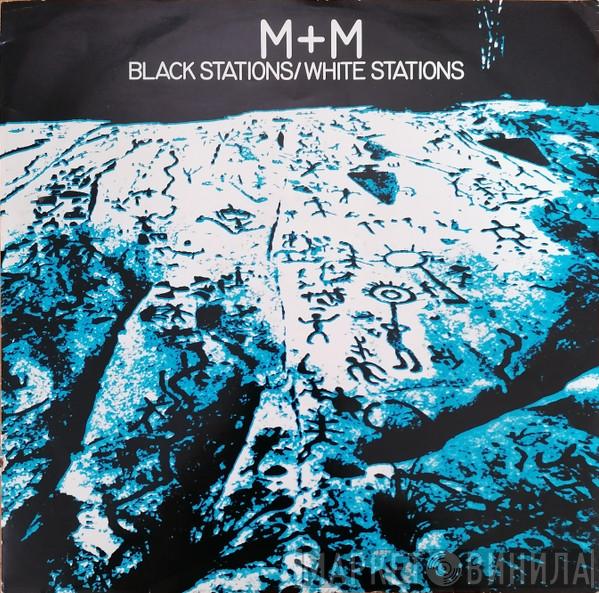  M + M  - Black Stations / White Stations