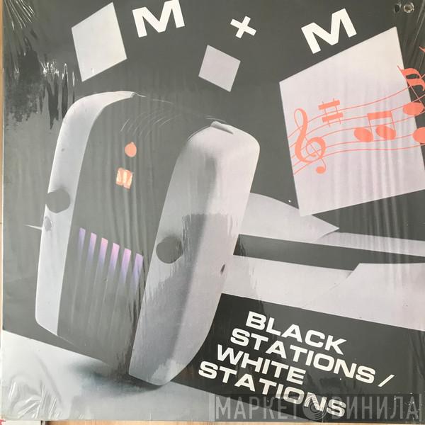  M + M  - Black Stations / White Stations