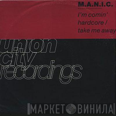 M.A.N.I.C. - I'm Comin' Hardcore / Take Me Away