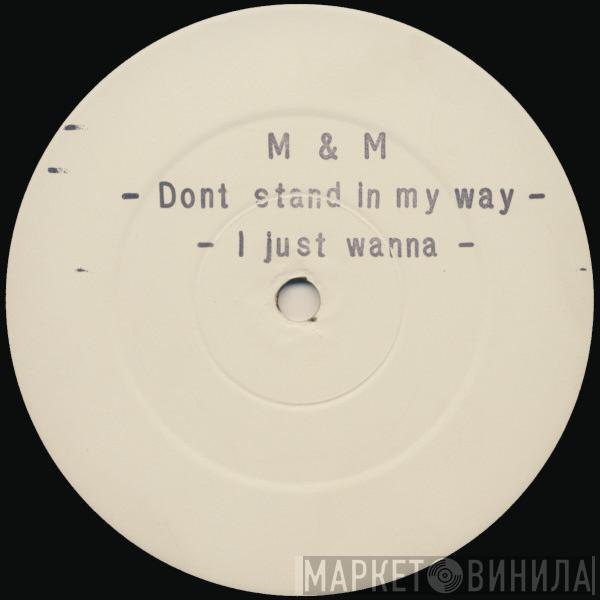M&M - Dont Stand In My Way / I Just Wanna