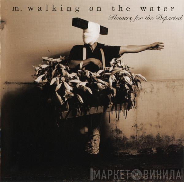 M. Walking On The Water - Flowers For The Departed