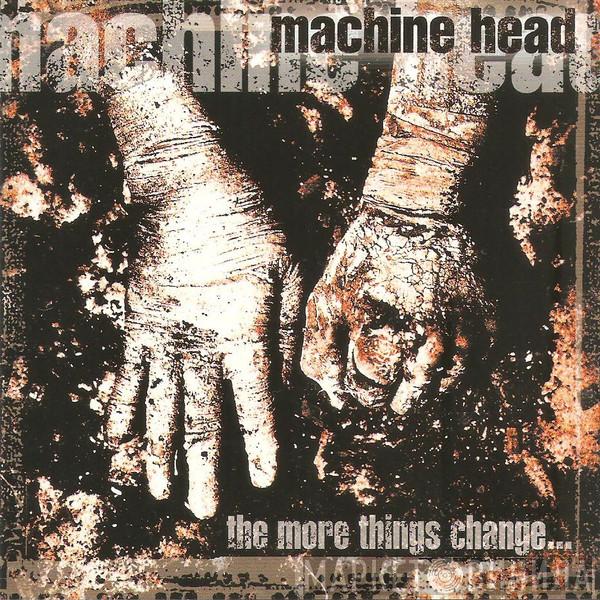 Machine Head  - The More Things Change...