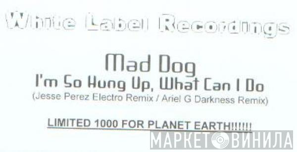 Mad Dog  - I'm So Hung Up, What Can I Do?