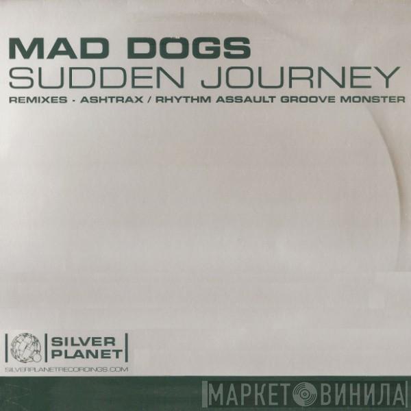 Mad Dogs - Sudden Journey (Remixes - Ashtrax / Rhythm Assault Groove Monster)