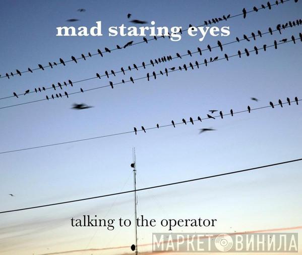 Mad Staring Eyes - Talking To The Operator