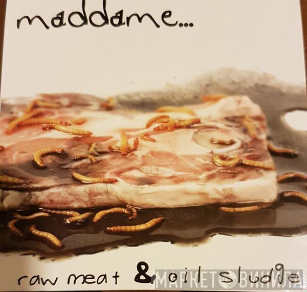 Maddame  - Raw Meat & Oil Sludge