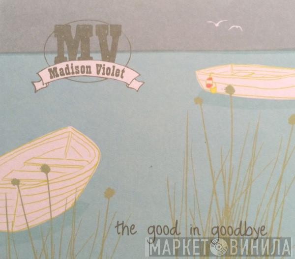 Madison Violet - The Good In Goodbye