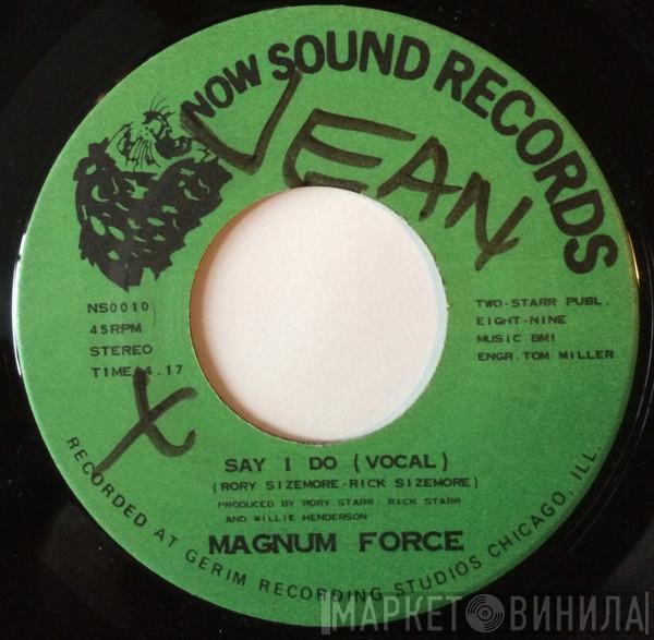 Magnum Force  - Say I Do
