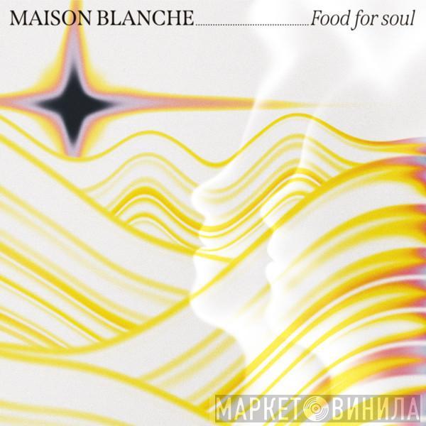 Maison Blanche - Food For Soul