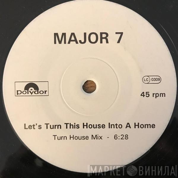 Major 7 - Let's Turn This House Into A Home