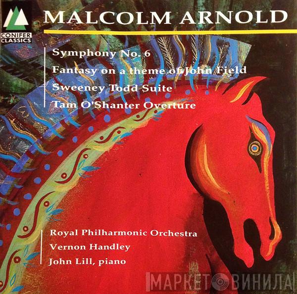 Malcolm Arnold, The Royal Philharmonic Orchestra, Vernon Handley, John Lill - Symphony No. 6 / Fantasy / Sweeney Todd Suite / Tam O’Shanter Overture