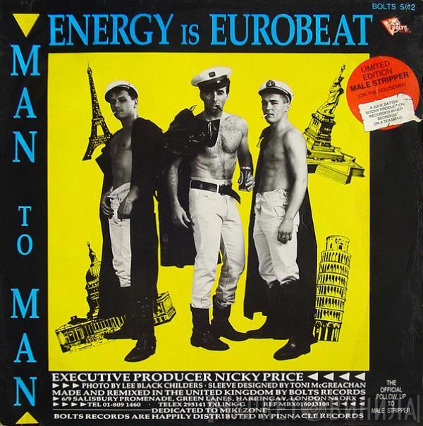 Man 2 Man - Energy Is Eurobeat / I Need A Man / Male Stripper (On The House Mix)