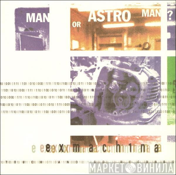 Man Or Astro-Man? - Exmach1na