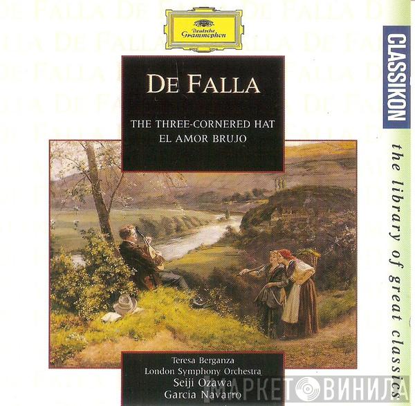 Manuel De Falla, Teresa Berganza, The London Symphony Orchestra, Boston Symphony Orchestra, Seiji Ozawa, Garcia Navarro - The Three-Cornered Hat / El Amor Brujo