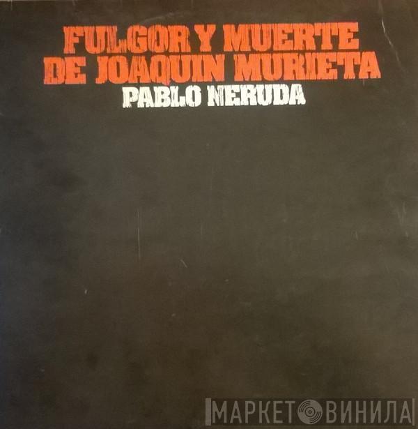 Manuel Picon, Olga Manzano, David Kullock, Lidia Tolaba, Ricardo Steinberg, Victor Velázquez - Pablo Neruda - Fulgor Y Muerte De Joaquin Murieta